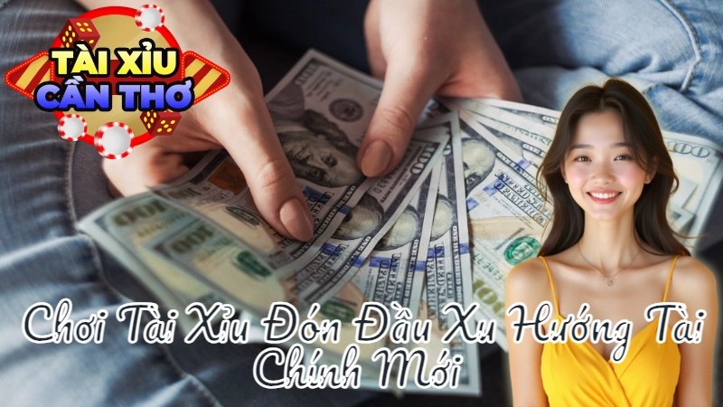 Cách Chơi Tài Xỉu Đón Đầu Xu Hướng Tài Chính Mới Tại Cần Thơ