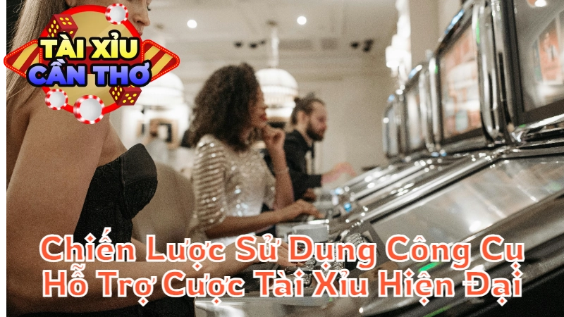 Chiến Lược Sử Dụng Công Cụ Hỗ Trợ Cược Tài Xỉu Hiện Đại