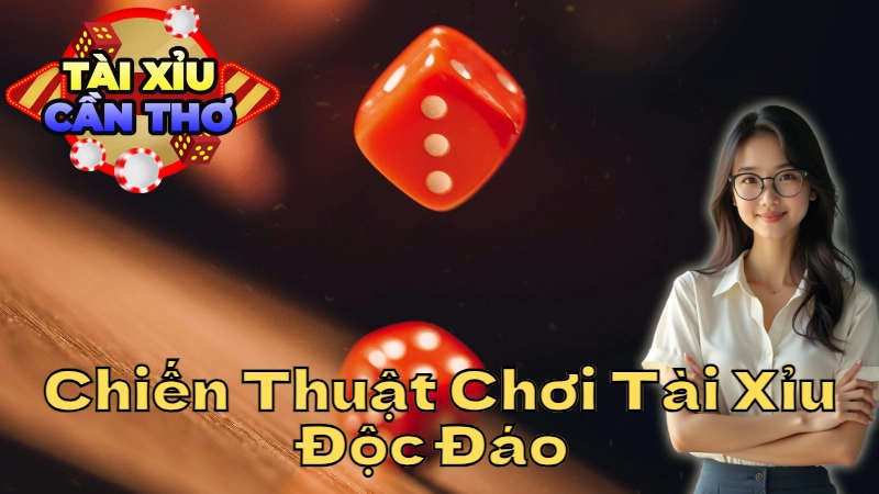 Chiến Thuật Chơi Tài Xỉu Độc Đáo Tại Cần Thơ