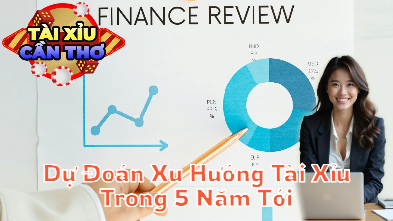 Dự Đoán Xu Hướng Tài Xỉu Trong 5 Năm Tới Tại Cần Thơ