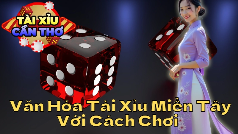 Khám Phá Văn Hóa Tài Xỉu Miền Tây Với Cách Chơi Tài Xỉu Cần Thơ