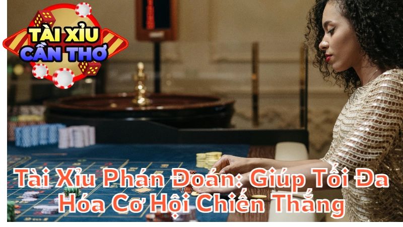 Kỹ Năng Tài Xỉu Phán Đoán: Giúp Tối Đa Hóa Cơ Hội Chiến Thắng