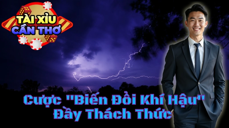 Loại Cược "Biến Đổi Khí Hậu" Đầy Thách Thức Cho Người Chơi