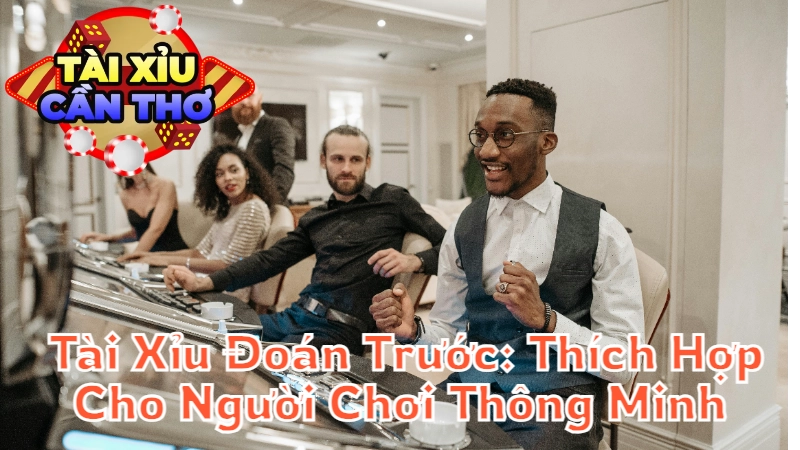 Loại Cược Tài Xỉu Đoán Trước: Thích Hợp Cho Người Chơi Thông Minh