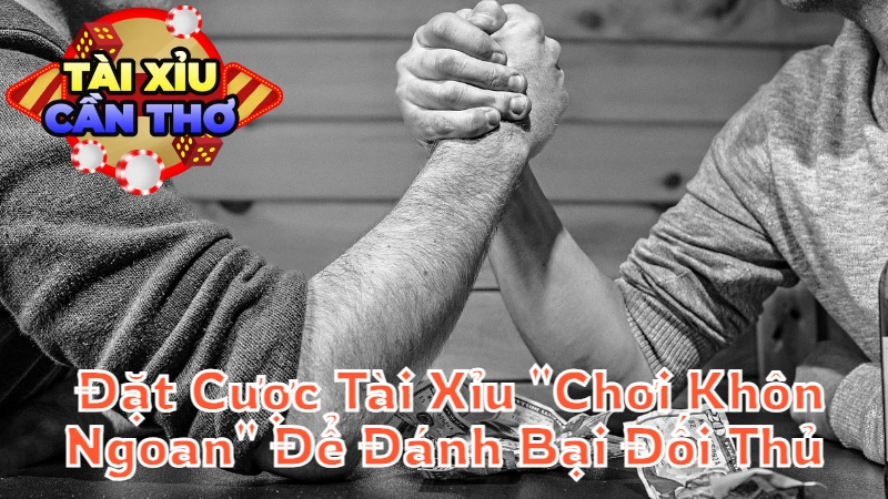 Mẹo Đặt Cược Tài Xỉu "Chơi Khôn Ngoan" Để Đánh Bại Đối Thủ