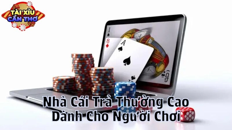 Nhà Cái Trả Thưởng Cao Dành Cho Người Chơi