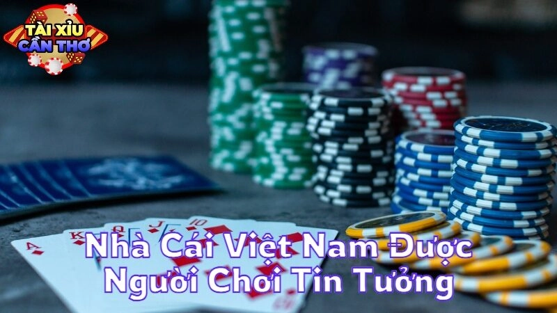 Nhà Cái Việt Nam Được Người Chơi Tin Tưởng