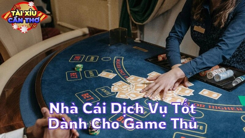 Những Nhà Cái Dịch Vụ Tốt Dành Cho Game Thủ